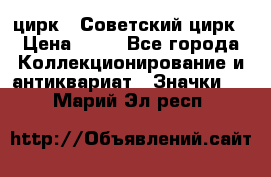 1.2) цирк : Советский цирк › Цена ­ 99 - Все города Коллекционирование и антиквариат » Значки   . Марий Эл респ.